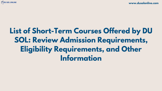 List of Short-Term Courses Offered by DU SOL: Review Admission Requirements, Eligibility Requirements, and Other Information